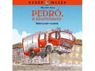 MECHLER ANNA: PEDRÓ, A TŰZOLTÓAUTÓ - KERÉK MESÉK