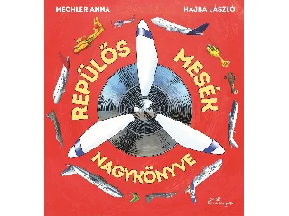 MECHLER ANNA-HAJBA LÁSZLÓ: REPÜLŐS MESÉK NAGYKÖNYVE