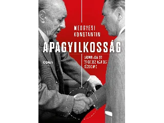 MEDGYESI KONSTANTIN: APAGYILKOSSÁG - KÁDÁR JÁNOS ÉS GRÓSZ KÁROLY KÜZDELME