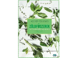 MEGYERI SZABOLCS: ZÖLDFŰSZEREK - TERMESZTÉSTŐL FELHASZNÁLÁSIG