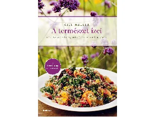 MELLER, GILL: A TERMÉSZET ÍZEI - 120 SZEZONÁLIS, NÖVÉNYI ALAPÚ RECEPT