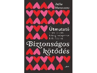 MENANNO, JULIE: BIZTONSÁGOS KÖTŐDÉS - ÚTMUTATÓ AZ ÉLETRE SZÓLÓ BOLDOG PÁRKAPCSOLAT KIALAKÍTÁSHOZ