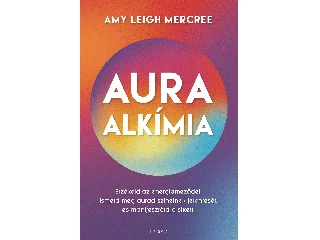 MERCREE, AMY LEIGH: AURAALKÍMIA - ÉRZÉKELD AZ ENERGIAMEZŐDET, ISMERD MEG AURÁD SZÍNEINEK JELENTÉSÉT.