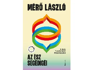 MÉRŐ LÁSZLÓ: AZ ÉSZ SEGÉDIGÉI - A TUDÁS ÉS A NEMTUDÁS PSZICHOLÓGIÁJA - ÚJ KIADÁS