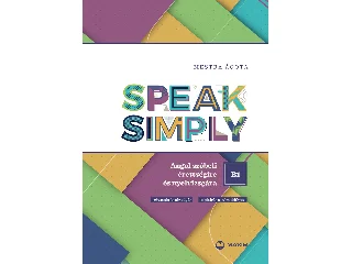 MESTRA ÁGOTA: SPEAK SIMPLY B1! - ANGOL SZÓBELI ÉRETTSÉGIRE ÉS NYELVVIZSGÁRA