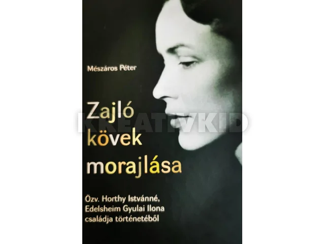 MÉSZÁROS PÉTER: ZAJLÓ KÖVEK MORAJLÁSA - ÖZV. HORTHY ISTVÁNNÉ, EDELSHEIM GYULAI ILONA CSALÁDJA TÖ