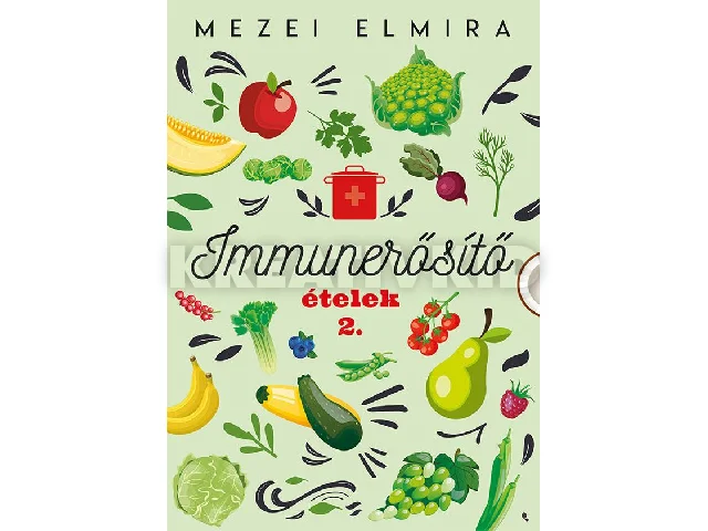 MEZEI ELMIRA: IMMUNERŐSÍTŐ ÉTELEK 2.