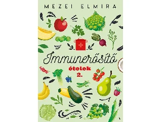 MEZEI ELMIRA: IMMUNERŐSÍTŐ ÉTELEK 2.