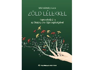 MICHALETZKY LUCA: ZÖLD LÉLEKKEL - KAPCSOLÓDJ ÚJRA AZ ÖKOPSZICHOLÓGIA SEGÍTSÉGÉVEL