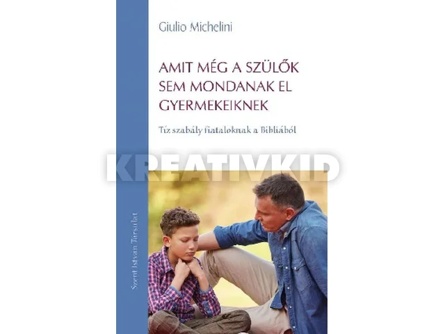 MICHELINI, GIULIO: AMIT MÉG A SZÜLŐK SEM MONDANAK EL GYERMEKEIKNEK - TÍZ SZABÁLY FIATALOKNAK A BIBL