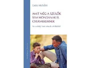 MICHELINI, GIULIO: AMIT MÉG A SZÜLŐK SEM MONDANAK EL GYERMEKEIKNEK - TÍZ SZABÁLY FIATALOKNAK A BIBL