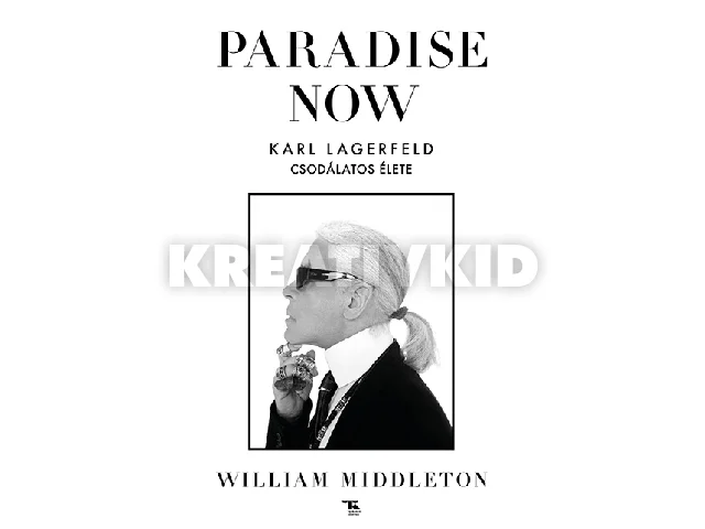 MIDDLETON, WILLIAM: PARADISE NOW - KARL LAGERFELD CSODÁLATOS ÉLETE
