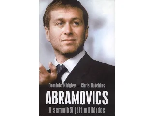 MIDGLEY, DOMINIC-HUTCHINS, CHRIS: ABRAMOVICS - A SEMMIBŐL JÖTT MILLIÁRDOS -