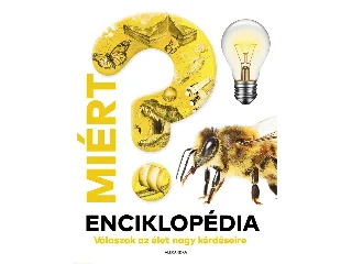 MIÉRT? ENCIKLOPÉDIA - VÁLASZOK AZ ÉLET NAGY KÉRDÉSEIRE
