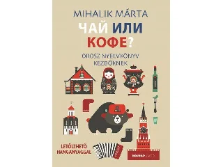MIHALIK MÁRTA: CSÁJ ILI KOFE? - OROSZ NYELVKÖNYV KEZDŐKNEK - LETÖLTHETŐ HANGANYAGGAL