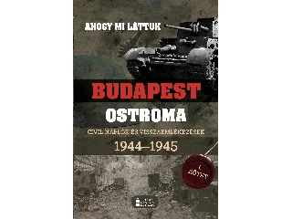 MIHÁLYI BALÁZS - KOVÁCS ATTILA ZOLTÁN: AHOGY MI LÁTTUK- BUDAPEST OSTROMA I. CIVIL NAPLÓK ÉS VISSZAEMLÉKEZÉSEK 1944-1945