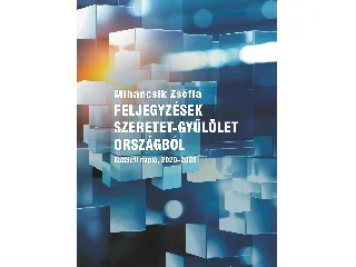 MIHANCSIK ZSÓFI: FELJEGYZÉSEK SZERETET-GYŰLÖLET ORSZÁGBÓL - KÖZÉLETI NAPLÓ, 2020-2023