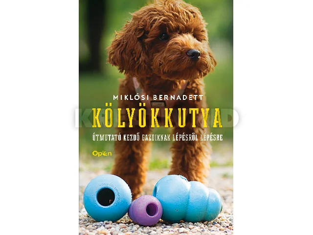 MIKLÓSI BERNADETT: KÖLYÖKKUTYA - ÚTMUTATÓ KEZDŐ GAZDIKNAK LÉPÉSRŐL LÉPÉSRE