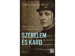 MIKLYA LUZSÁNYI MÓNIKA: SZERELEM ÉS KARD - BÁNYAI JÚLIA, A HONVÉDSZÁZADOS