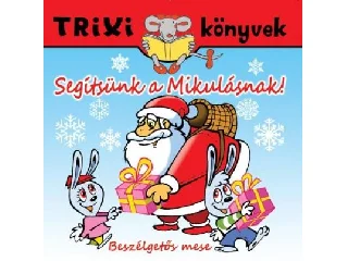 MIKLYA LUZSÁNYI MÓNIKA: TRIXI KÖNYVEK - SEGÍTSÜNK A MIKULÁSNAK! - BESZÉLGETŐS MESE