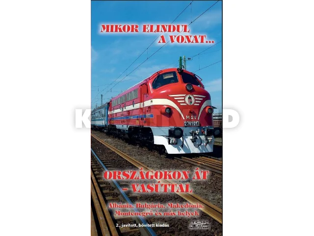 MIKOR ELINDUL A VONAT...ORSZÁGOKON ÁT - VASÚTTAL (2.JAV.KIAD.)