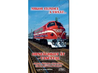 MIKOR ELINDUL A VONAT...ORSZÁGOKON ÁT - VASÚTTAL (2.JAV.KIAD.)