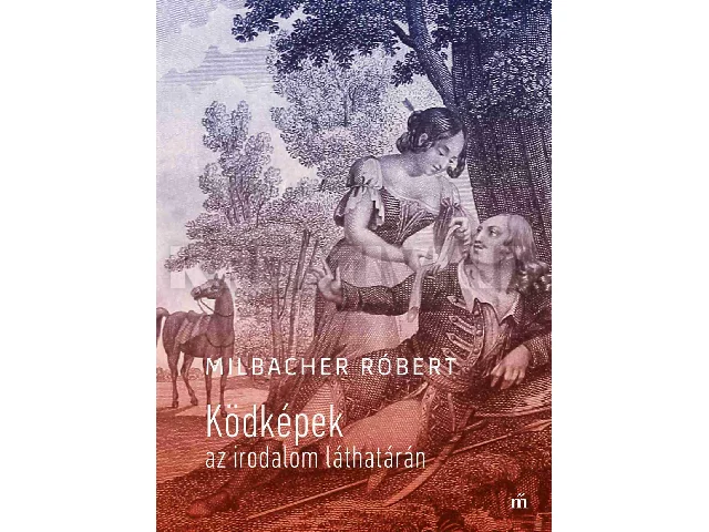MILBACHER RÓBERT: KÖDKÉPEK AZ IRODALOM LÁTHATÁRÁN