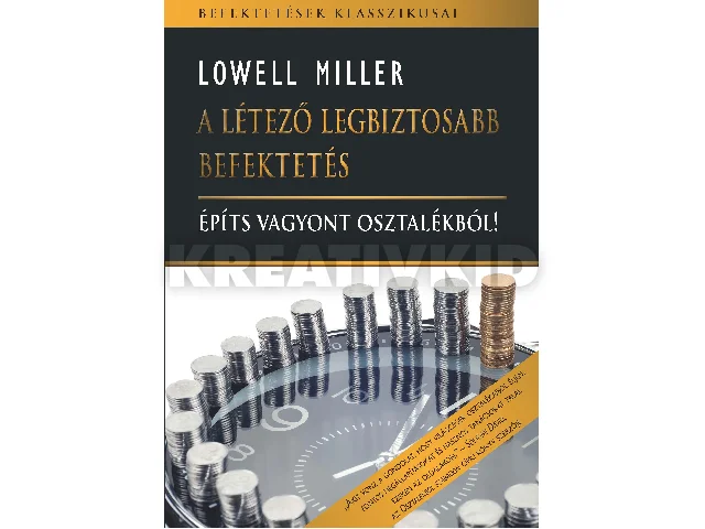 MILLER, LOWELL: A LÉTEZŐ LEGBIZTOSABB BEFEKTETÉS - ÉPÍTS VAGYONT OSZTALÉKBÓL!