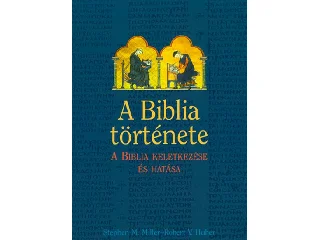 MILLER, M. STEPHEN-HUBER, V. ROBERT: A BIBLIA TÖRTÉNETE