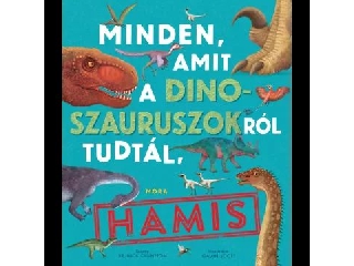Minden, amit a dinoszauruszokról tudtál, hamis! ismeretterjesztő könyv