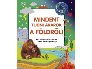 MINDENT TUDNI AKAROK A FÖLDRŐL! - KIS TERMÉSZETBÚVÁROK KÉPES ENCIKLOPÉDIÁJA