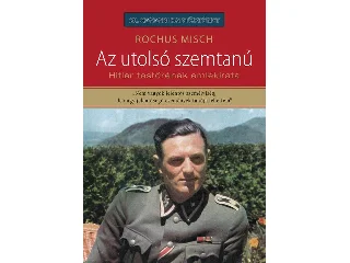 MISCH, ROCHUS: AZ UTOLSÓ SZEMTANÚ - HITLER TESTŐRÉNEK EMLÉKIRATA