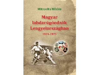 MITROVITS MIKLÓS: MAGYAR LABDARÚGÓEDZŐK LENGYELORSZÁGBAN 1921-1975