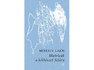 MOHAI V. LAJOS: MATRICÁK A KÖLTÉSZET FALÁRA