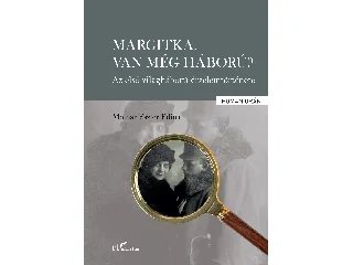 MOLNÁR ESZTER EDINA: MARGITKA, VAN MÉG HÁBORÚ? - AZ ELSŐ VILÁGHÁBORÚ ÉRZELEMTÖRTÉNETE