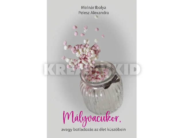 MOLNÁR IBOLYA-PELESZ ALEXANDRA: MÁLYVACUKOR, AVAGY BOTLADOZÁS AZ ÉLET KÜSZÖBEIN