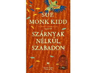 MONK KIDD, SUE: SZÁRNYAK NÉLKÜL, SZABADON