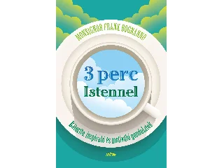 MONSIGNOR BOGNANNO, FRANK: 3 PERC ISTENNEL - BÁTORÍTÓ, INSPIRÁLÓ ÉS MOTIVÁLÓ GONDOLATOK