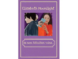 MOONLIGHT, ELISABETH: HA NEM TITKOLTAM VOLNA...