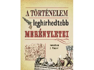 MOORE, JONATHAN J.: A TÖRTÉNELEM LEGHÍRHEDTEBB MERÉNYLETEI