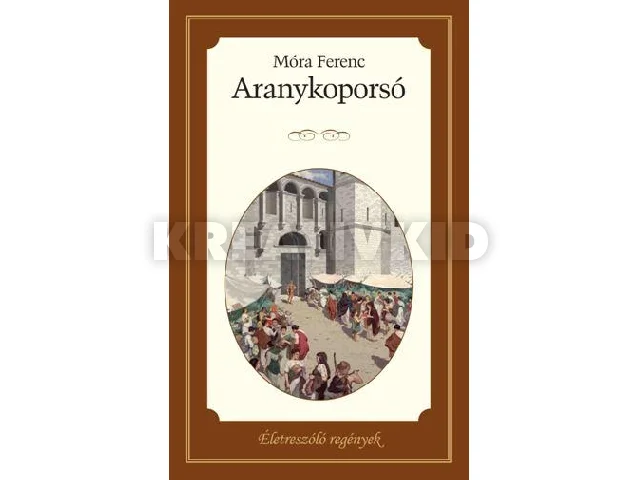 MÓRA FERENC: ARANYKOPORSÓ - ÉLETRE SZÓLÓ REGÉNYEK