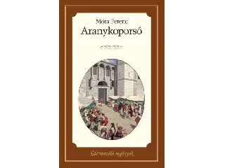 MÓRA FERENC: ARANYKOPORSÓ - ÉLETRE SZÓLÓ REGÉNYEK