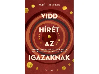 MORGAN, MARLO: VIDD HÍRÉT AZ IGAZAKNAK