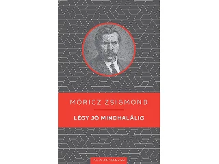 MÓRICZ ZSIGMOND: LÉGY JÓ MINDHALÁLIG - KELLO DIÁKKÖNYVTÁR