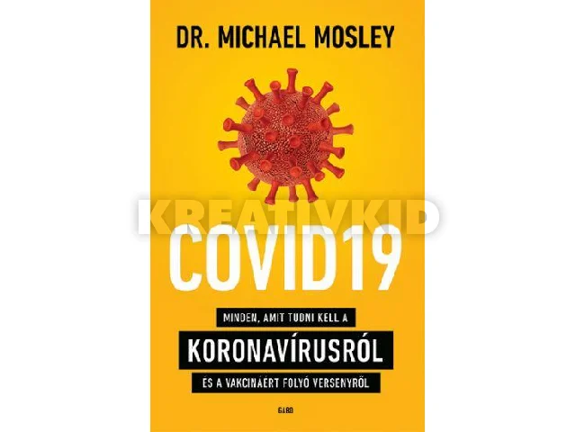 MOSLEY, MICHAEL DR.: COVID19 - MINDEN, AMIT TUDNI KELL A KORONAVÍRUSRÓL ÉS A VAKCINÁÉRT FOLYÓ VERSENY