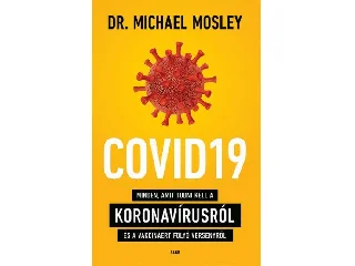 MOSLEY, MICHAEL DR.: COVID19 - MINDEN, AMIT TUDNI KELL A KORONAVÍRUSRÓL ÉS A VAKCINÁÉRT FOLYÓ VERSENY