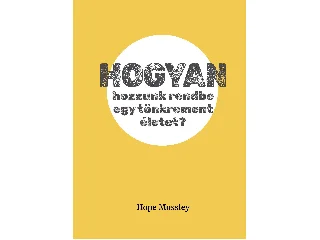 MOSSLEY, HOPE: HOGYAN HOZZUNK RENDBE EGY TÖNKREMENT ÉLETET?