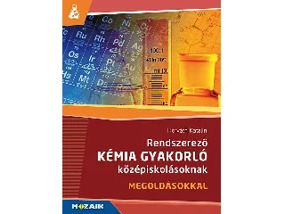 MS-3158: RENDSZEREZŐ KÉMIA GYAKORLÓ KÖZÉPISKOLÁSOKNAK - MEGOLDÁSOKKAL