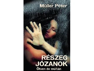 MÜLLER PÉTER: RÉSZEG JÓZANOK - ÖTVEN ÉV MÚLTÁN