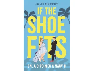 MURPHY, JULIE: IF THE SHOE FITS - ÉN, A CIPŐ MEG A NAGY Ő